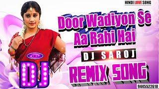 DJ #REMIX 2023 | Door Wadiyo Se Aa Rahi Hai - LOVE SONG | DJ SAROJ REMIX