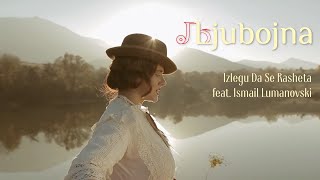 Ljubojna feat. Ismail Lumanovski - Izlegu Da Se Rasheta (Official Video)