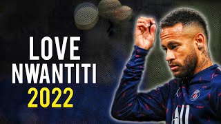 Neymar Jr Love Nwantiti - CKay Skills & Goals 2021/22 | HD
