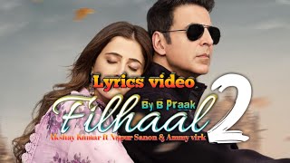 Mohabbat Filhaal 2| Lyrics video | song by B Praak | Akshay Kumar ft Nupur Sanon & Ammy virk |