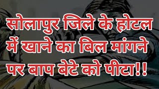 सोलापुर जिले के होटल में खाने का बिल मांगने पर बाप बेटे को पीटा!!