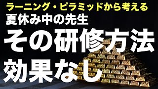 ラーニング・ピラミッドから考える　夏休み中の先生　その研修方法では効果なし