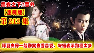 《錦衣之下2》番外（2021重制版）第212集：虎毒不食子，今夏發現案件另有隱情，繹夏夫婦一起辦案也秀恩愛，岑福表示狗糧太多 #任嘉伦 #谭松韵