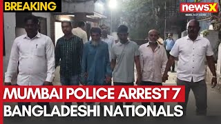 Mumbai Police Arrest 7 Bangladeshi Nationals Amid Crackdown on Illegal Immigration | NewsX