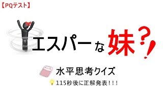 【PQテスト】『エスパーな妹?!』水平思考クイズ--正解は115秒後に発表!!!（iq問題）