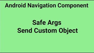 Android Navigation Component | Safe Args - Send Custom Object