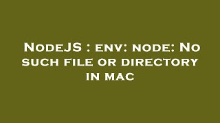 NodeJS : env: node: No such file or directory in mac