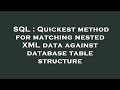 SQL : Quickest method for matching nested XML data against database table structure