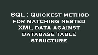 SQL : Quickest method for matching nested XML data against database table structure