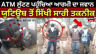 Gurdaspur Loot News | ATM ਲੁੱਟਣ ਪਹੁੰਚਿਆ ਆਰਮੀ ਦਾ ਜਵਾਨ, ਯੂਟਿਊਬ ਤੋਂ ਸਿੱਖੀ ਸਾਰੀ ਤਕਨੀਕ | Police | N18V