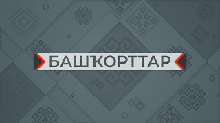 Башкорттар. Выпуск от 29.05.2021