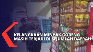 Kelangkaan Minyak Goreng Kemasan dan Curah Masih Terjadi di Sejumlah Daerah