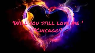 Will You Still Love Me "Chicago" lyrics!!