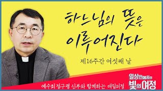 하느님의 뜻은 이루어진다 [일상 안에서의 빛의 여정] 제16주간 여섯째 날 | 예수회 정구평 신부 | 로욜라의 이냐시오 성인