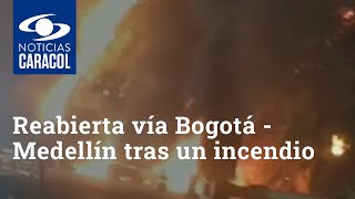 Reabierta vía Bogotá - Medellín tras un incendio generado por una tractomula que chocó con un cerro