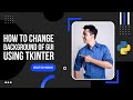 How to change the Background of GUI using Tkinter | Python | Code with Dawood