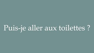 How to Pronounce ''Puis-je aller aux toilettes?'' (Can I go to the bathroom?) Correctly in French