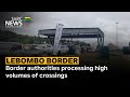Lebombo Border Post I Border authorities processing high volumes of crossings