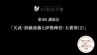 「なら記紀・万葉集大成連続講演会」第3弾 第2部「天武・持統政権と伊勢神宮・大嘗祭」(2)