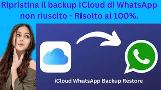 Ripristina il backup iCloud di WhatsApp non riuscito - Risolto al 100%