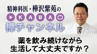 薬を飲み続けながら生活して大丈夫ですか？【精神科医・樺沢紫苑】