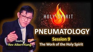 Pneumatology 9 - The Work of the Holy Spirit - Rev Albert Kang