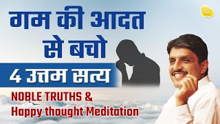 गम की आदत से बचो, 4 उत्तम सत्य NOBLE TRUTHS \u0026 Happy thought Meditation #sirshree #happilife #buddha