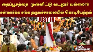 🔴LIVE : தைப்பூசத்தை  முன்னிட்டு வடலூர் வள்ளலார் சன்மார்க்க சங்க தருமச்சாலையில் கொடியேற்றம்  | PTT