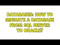 Databases: How to migrate a database from SQL server to Oracle?