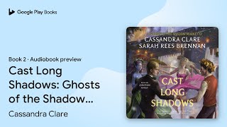 Cast Long Shadows: Ghosts of the Shadow Market by Cassandra Clare · Audiobook preview