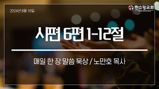 시편 6편 1-10절 노만호 목사 (20240816 금 새벽기도회)