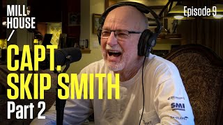 Capt. Skip Smith | Mill House Podcast - Episode 9