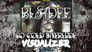 BLADEE + SO COLD INTERLUDE + VISUALIZER