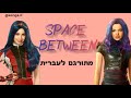 Space Between - dove cameron , sofia carson  מתורגם לעברית