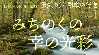 【勇気の舞 凱歌の行進】vol.1 みちのくの幸の光彩　桂冠詩人40周年企画