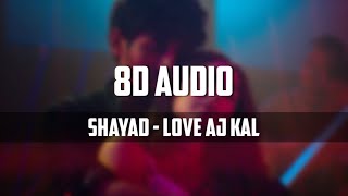 Shayad (8D AUDIO) - Love Aaj Kal | Kartik | Sara | Arushi | Pritam | Arijit Singh
