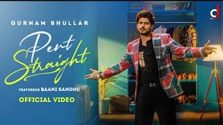 Pent Straight (official video) |Gurnam Bhullar | Baani Sandhu | Desi Crew | Kaptaan | full video 4k