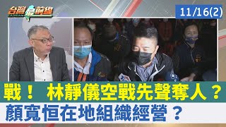 戰！ 林靜儀空戰先聲奪人？ 顏寬恒在地組織經營？【台灣最前線 重點摘要】2021.11.16(2)