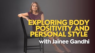 Exploring Body Positivity and Personal Style with Jainee Gandhi