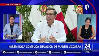 Martín Vizcarra: declaraciones de Karem Roca complica situación de expresidente