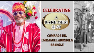 CELEBRATING A MAN OF INTEGRITY AND HONOUR: COMRADE DR. EMMANUEL ABIMBOLA BANKOLE @ 60TH BIRTHDAY