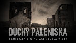 Duchy Paleniska: Historia i nawiedzenia hut żelaza w USA