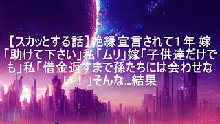 【スカッとする話】絶縁宣言されて１年 嫁「助けて下さい」私「ムリ」嫁「子供達だけでも」私「借金返すまで孫たちには会わせない！」そんな…結果