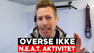 N.E.A.T » AKTIVITETSFORMEN du OVERSER til at øge fedtforbrænding, opnå vægttab og få styr på vægten!