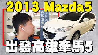 (沒價格啦！）出發高雄牽車Mazda5！買車紀錄Vlog～2013 MAZDA5 2.0