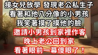 接女兒放學意外發現老公私生子，看著和他八分像的小男孩，我笑著摸了摸他的臉，邀請小孩到家裡作客。晚上老公回到家，看著眼前的一幕傻眼了！