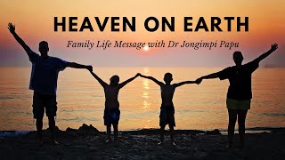 Family Life Message - Heaven on Earth || Dr Jongimpi Papu