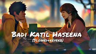 Badi Katil Haseena Song (Full Song) || (Slowed +Reverb) Lofi Song || KaKa Shape Katil Haseena Song