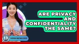 Are Privacy And Confidentiality The Same? - Everyday Bioethics Expert