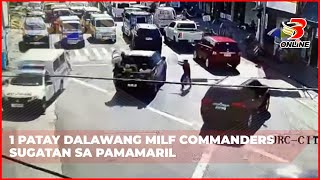 1 patay dalawang MILF commanders sugatan sa pamamaril